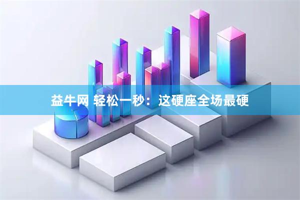 益牛网 轻松一秒：这硬座全场最硬