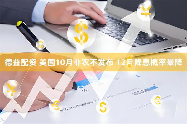德益配资 美国10月非农不发布 12月降息概率暴降