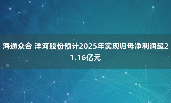 海通众合 洋河股份预计2025年实现归母净利润超21.16亿元